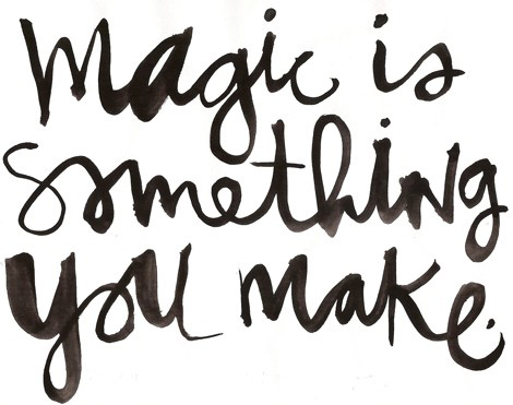 Magic is something you make... Magic is something you make...